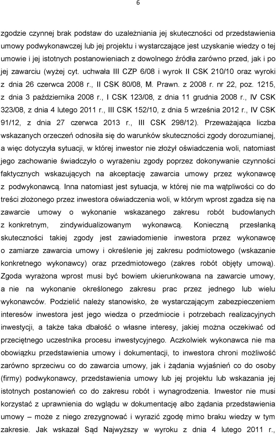nr 22, poz. 1215, z dnia 3 października 2008 r., I CSK 123/08, z dnia 11 grudnia 2008 r., IV CSK 323/08, z dnia 4 lutego 2011 r., III CSK 152/10, z dnia 5 września 2012 r.
