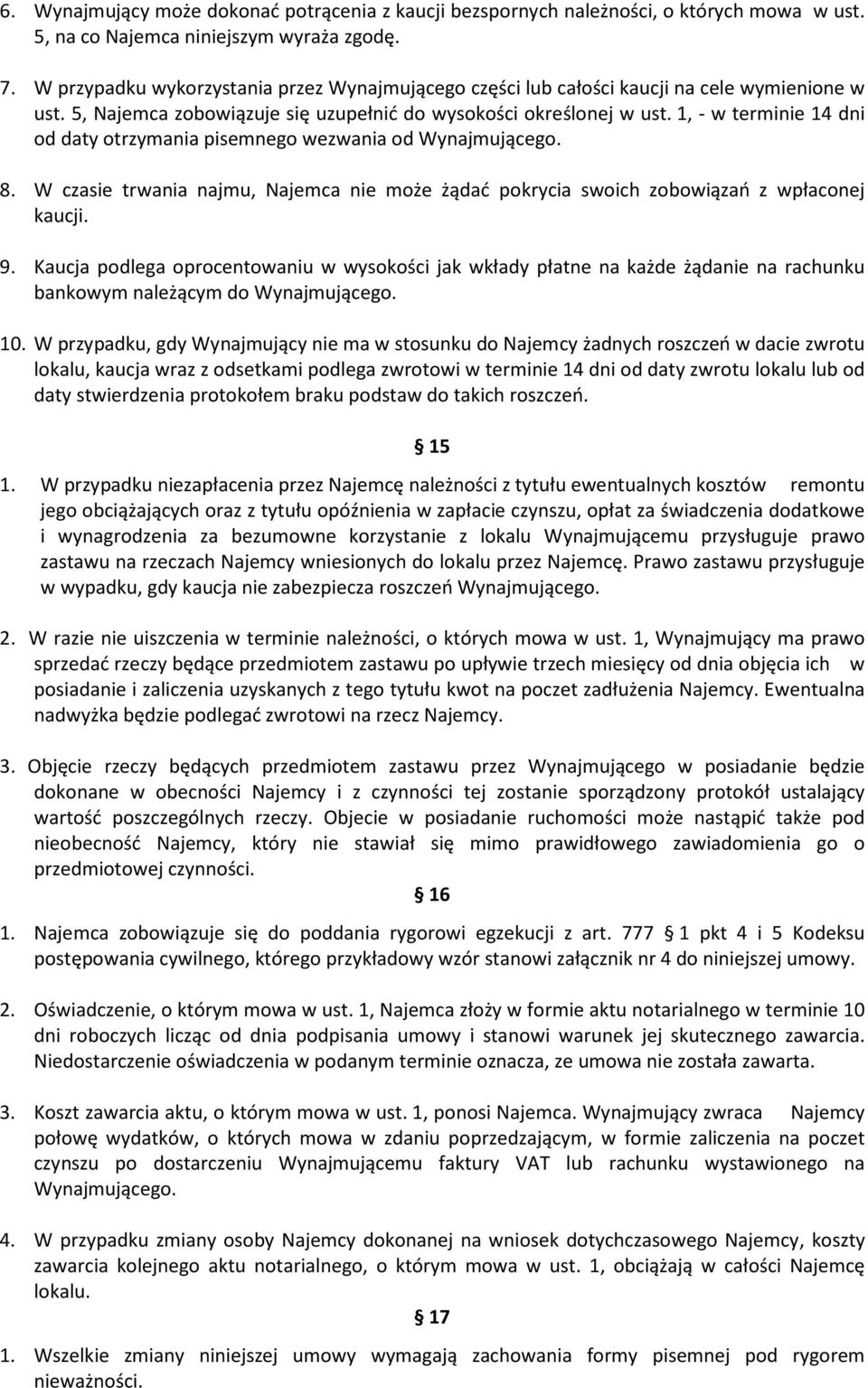 1, - w terminie 14 dni od daty otrzymania pisemnego wezwania od Wynajmującego. 8. W czasie trwania najmu, Najemca nie może żądać pokrycia swoich zobowiązań z wpłaconej kaucji. 9.