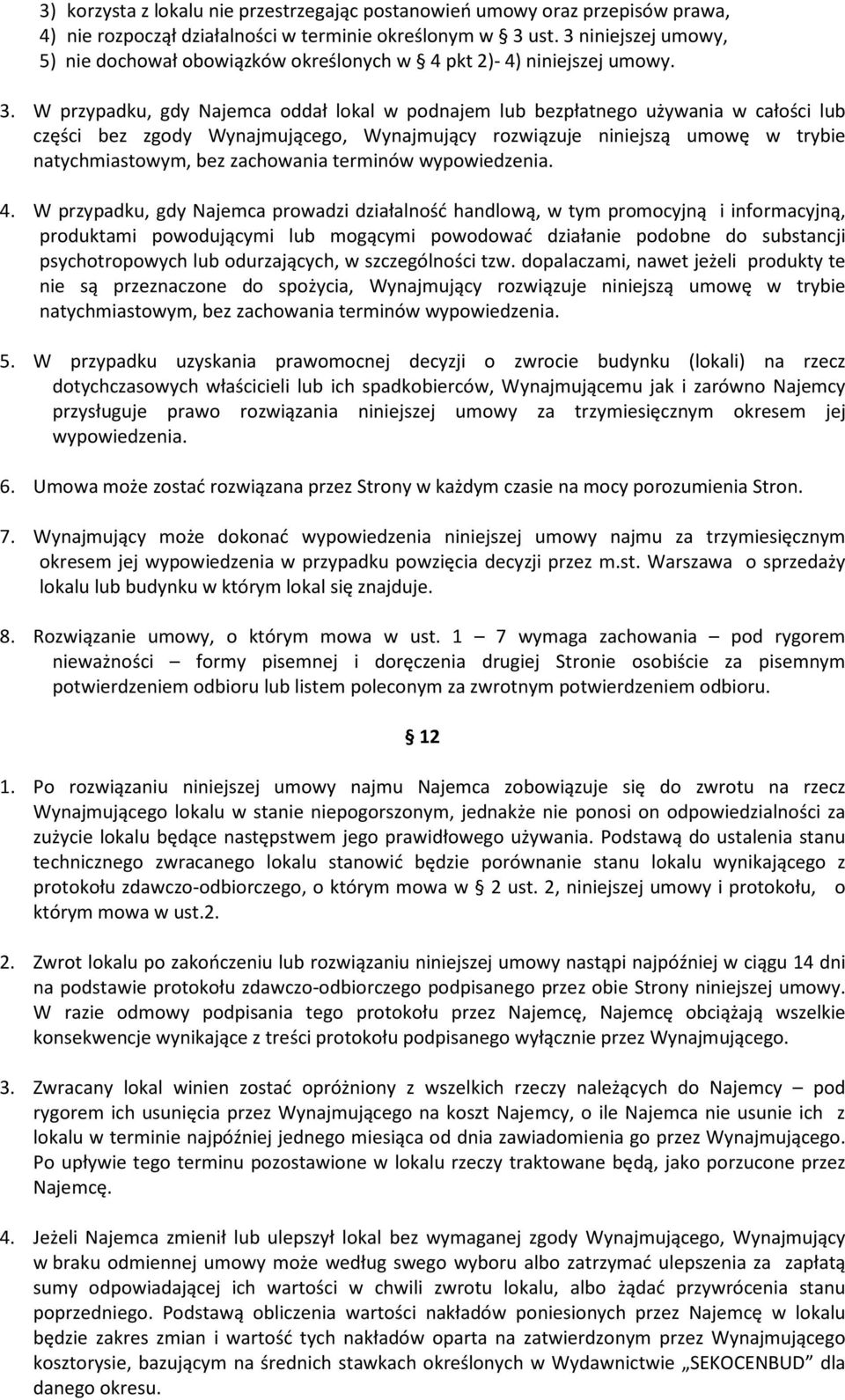 W przypadku, gdy Najemca oddał lokal w podnajem lub bezpłatnego używania w całości lub części bez zgody Wynajmującego, Wynajmujący rozwiązuje niniejszą umowę w trybie natychmiastowym, bez zachowania