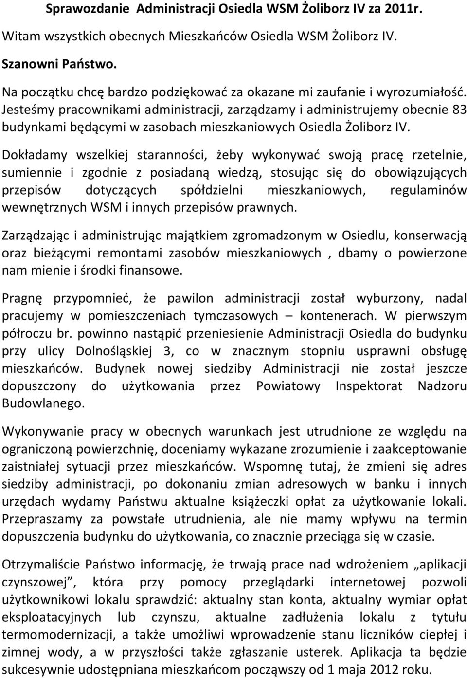 Jesteśmy pracownikami administracji, zarządzamy i administrujemy obecnie 83 budynkami będącymi w zasobach mieszkaniowych Osiedla Żoliborz IV.