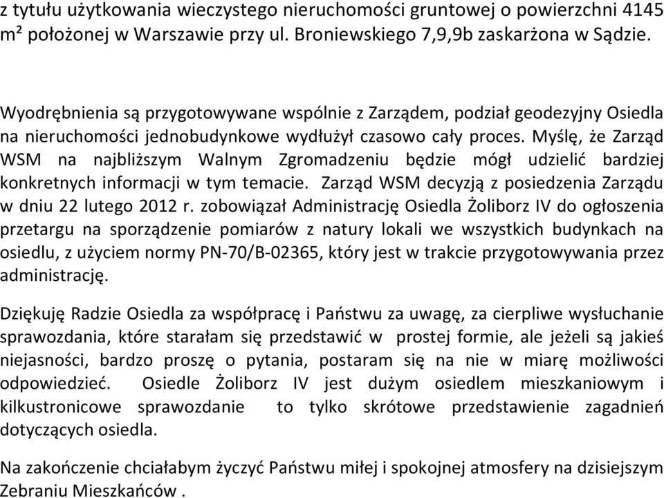 Myślę, że Zarząd WSM na najbliższym Walnym Zgromadzeniu będzie mógł udzielić bardziej konkretnych informacji w tym temacie. Zarząd WSM decyzją z posiedzenia Zarządu w dniu 22 lutego 2012 r.