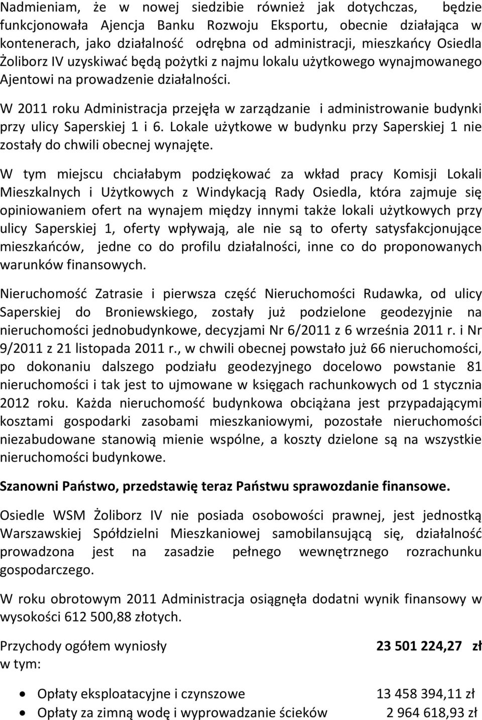 W 2011 roku Administracja przejęła w zarządzanie i administrowanie budynki przy ulicy Saperskiej 1 i 6. Lokale użytkowe w budynku przy Saperskiej 1 nie zostały do chwili obecnej wynajęte.