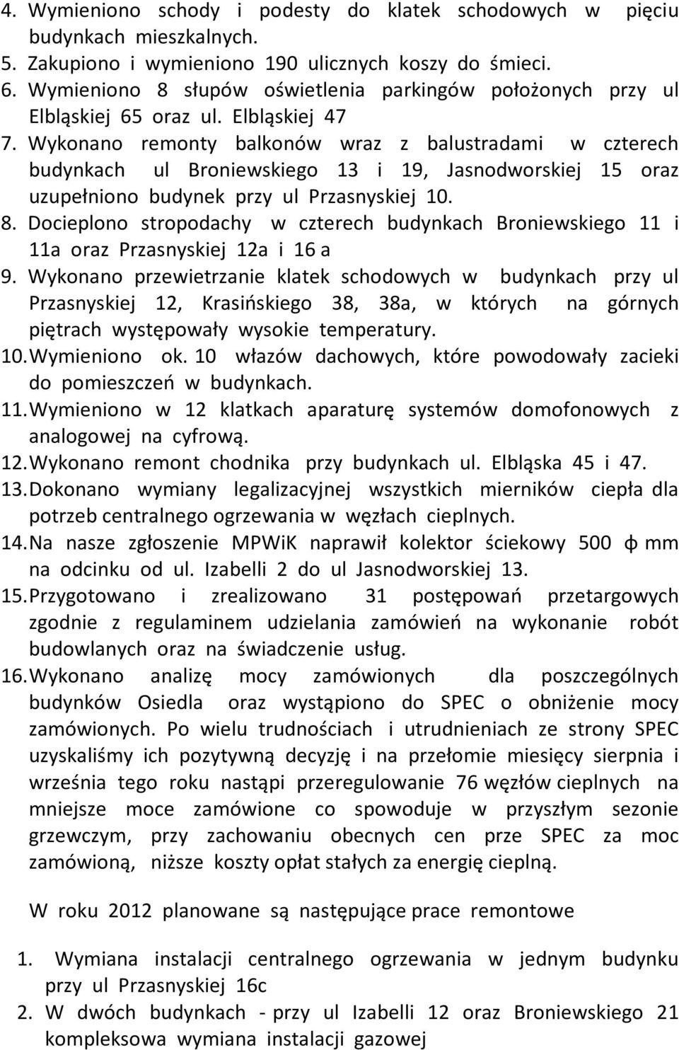 Wykonano remonty balkonów wraz z balustradami w czterech budynkach ul Broniewskiego 13 i 19, Jasnodworskiej 15 oraz uzupełniono budynek przy ul Przasnyskiej 10. 8.