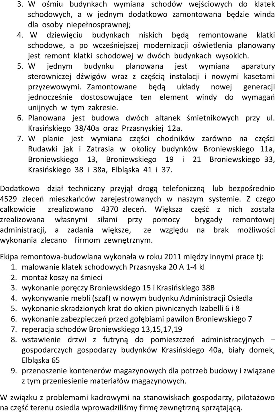 W jednym budynku planowana jest wymiana aparatury sterowniczej dźwigów wraz z częścią instalacji i nowymi kasetami przyzewowymi.