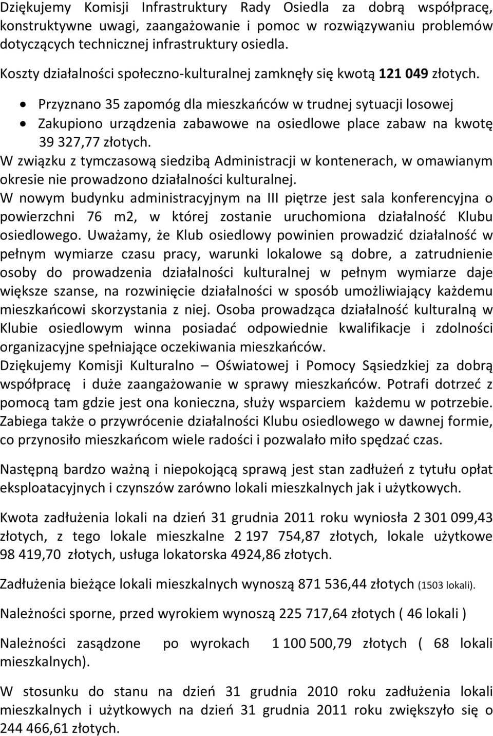 Przyznano 35 zapomóg dla mieszkańców w trudnej sytuacji losowej Zakupiono urządzenia zabawowe na osiedlowe place zabaw na kwotę 39 327,77 złotych.