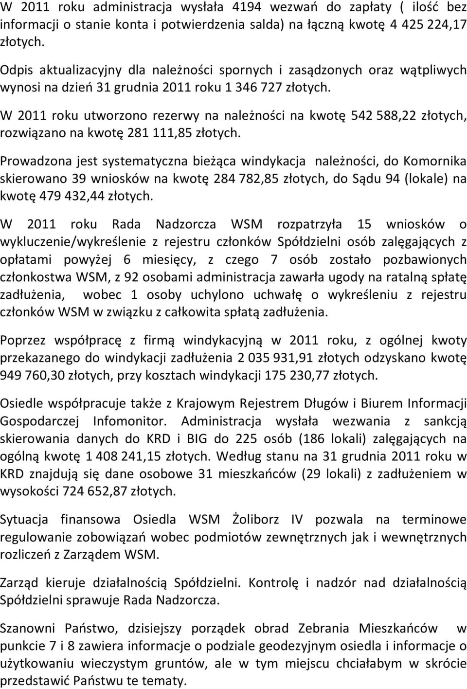 W 2011 roku utworzono rezerwy na należności na kwotę 542 588,22 złotych, rozwiązano na kwotę 281 111,85 złotych.