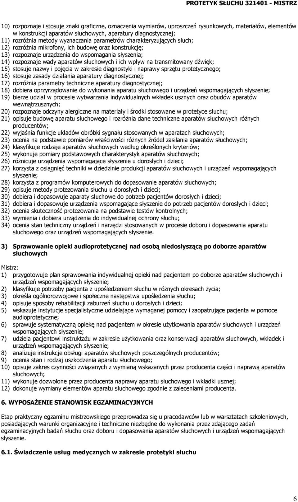 ich wpływ na transmitowany dźwięk; 15) stosuje nazwy i pojęcia w zakresie diagnostyki i naprawy sprzętu protetycznego; 16) stosuje zasady działania aparatury diagnostycznej; 17) rozróżnia parametry