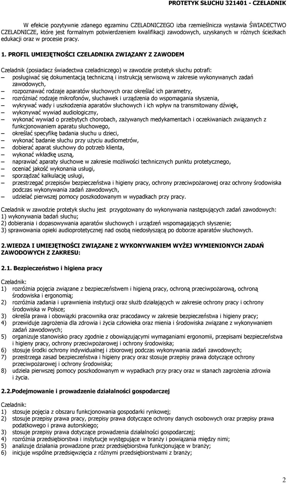 PROFIL UMIEJĘTNOŚCI CZELADNIKA ZWIĄZANY Z ZAWODEM Czeladnik (posiadacz świadectwa czeladniczego) w zawodzie protetyk słuchu potrafi: posługiwać się dokumentacją techniczną i instrukcją serwisową w