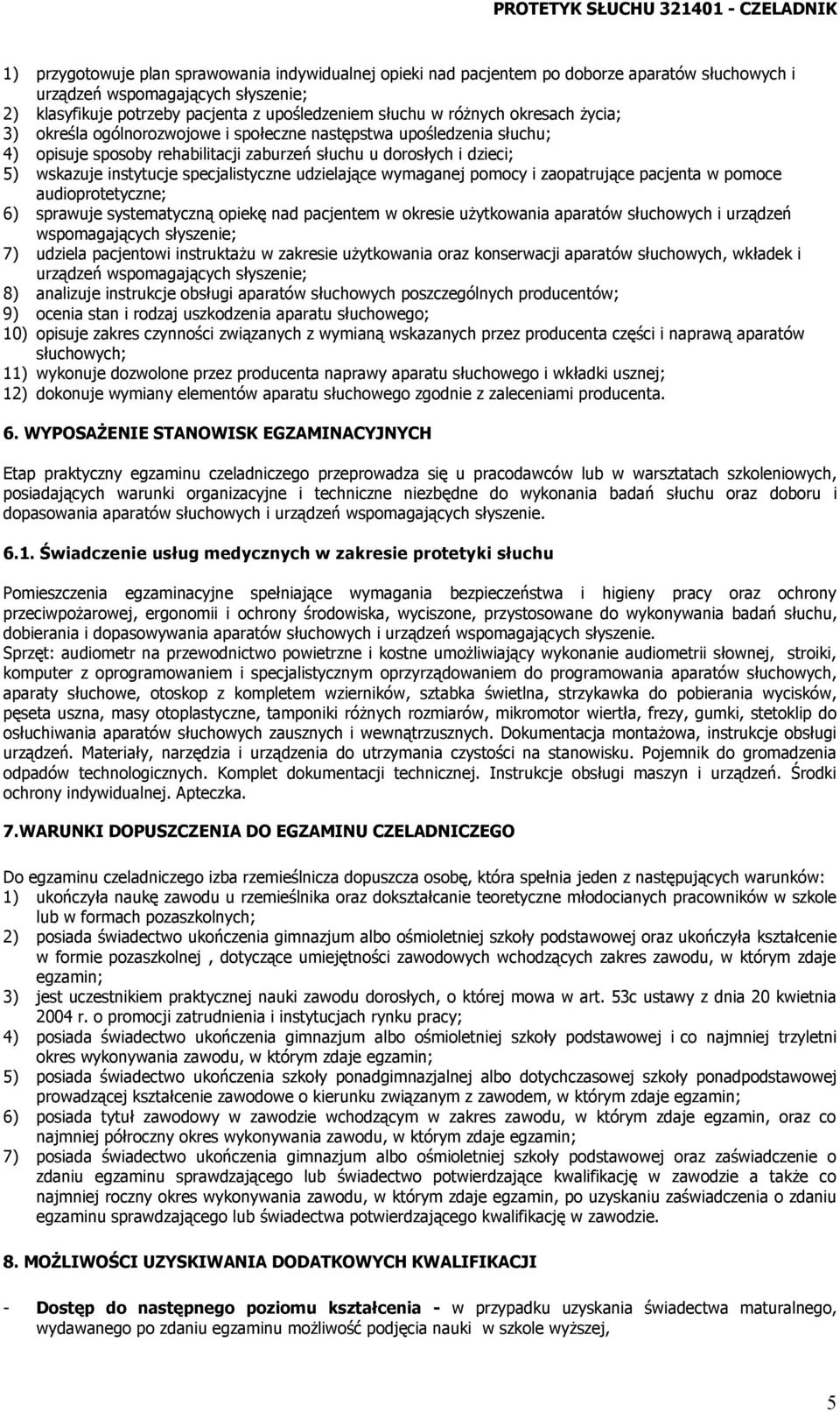 5) wskazuje instytucje specjalistyczne udzielające wymaganej pomocy i zaopatrujące pacjenta w pomoce audioprotetyczne; 6) sprawuje systematyczną opiekę nad pacjentem w okresie użytkowania aparatów