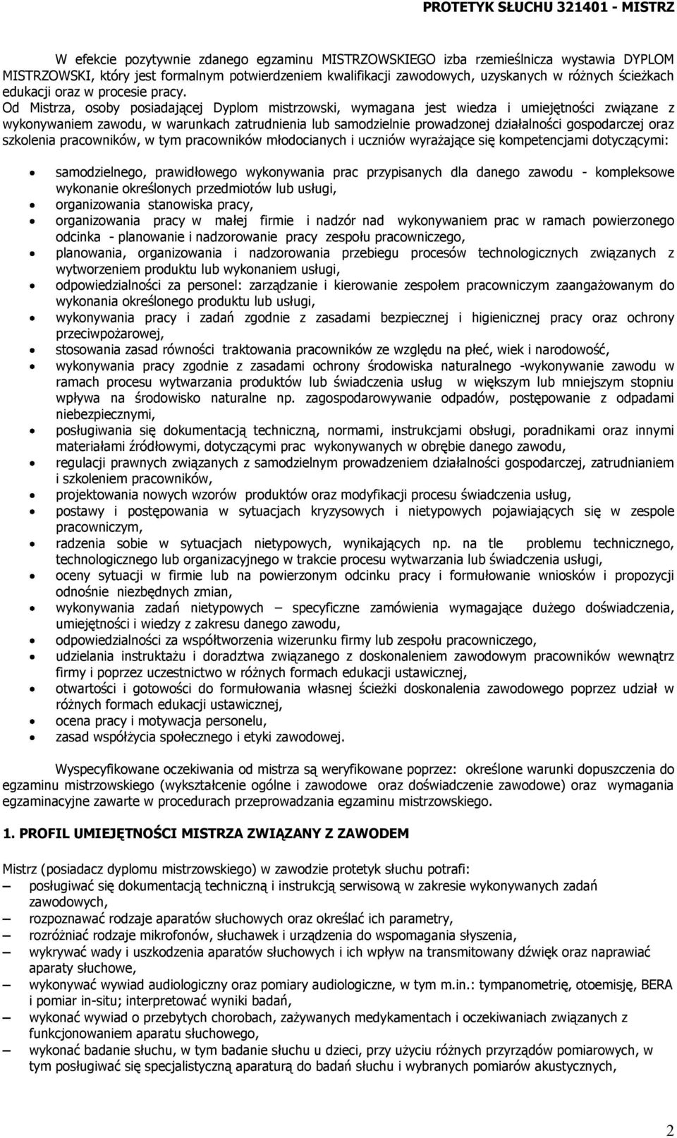 Od Mistrza, osoby posiadającej Dyplom mistrzowski, wymagana jest wiedza i umiejętności związane z wykonywaniem zawodu, w warunkach zatrudnienia lub samodzielnie prowadzonej działalności gospodarczej