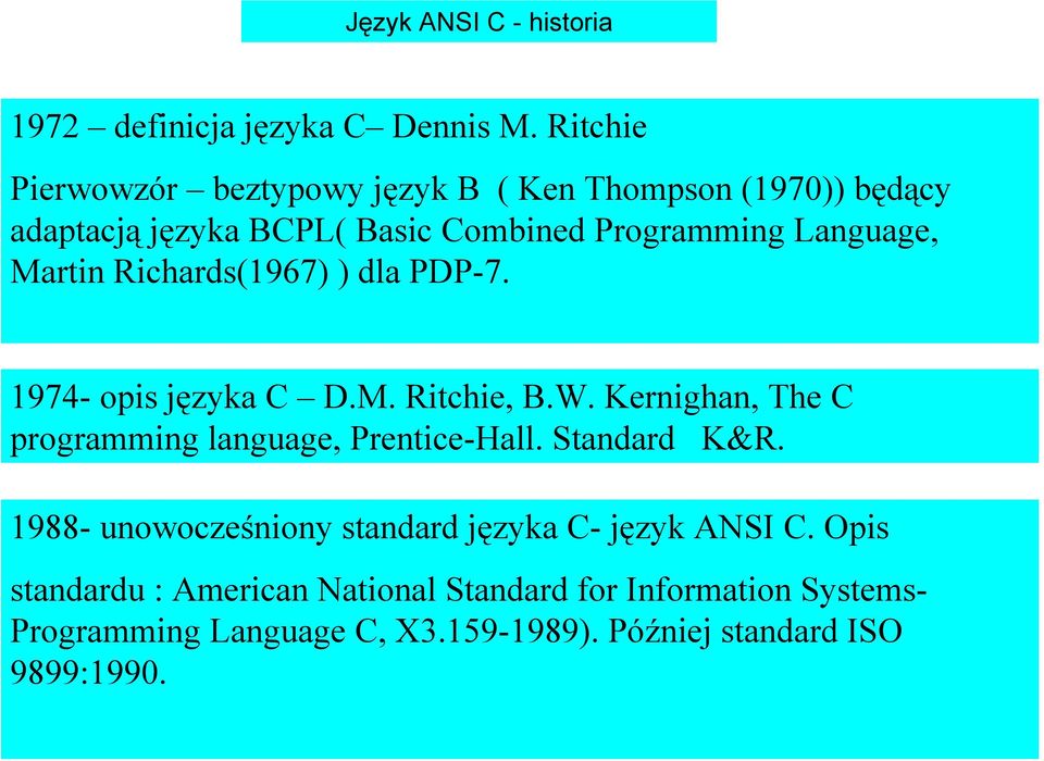 Martin Richards(1967) ) dla PDP-7. 1974- opis języka C D.M. Ritchie, B.W. Kernighan, The C programming language, Prentice-Hall.