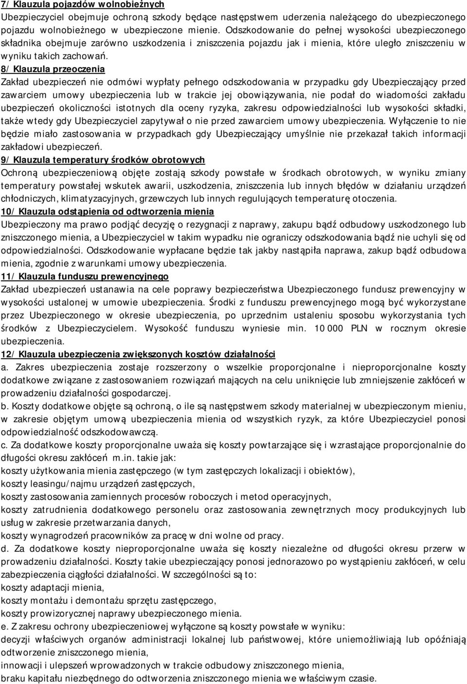 8/ Klauzula przeoczenia Zakład ubezpieczeń nie odmówi wypłaty pełnego odszkodowania w przypadku gdy Ubezpieczający przed zawarciem umowy ubezpieczenia lub w trakcie jej obowiązywania, nie podał do
