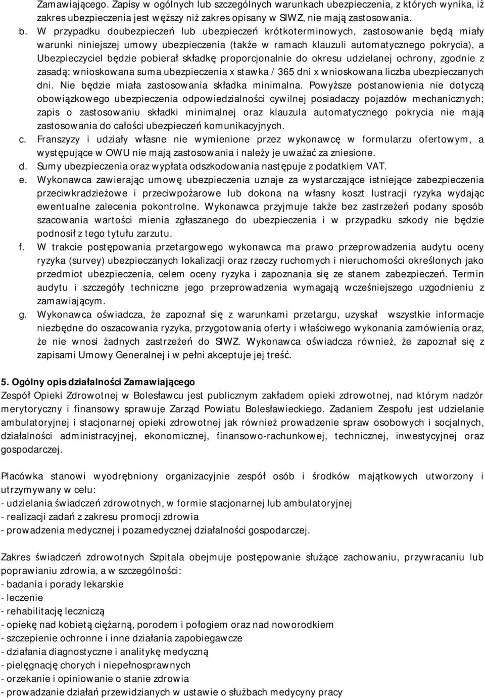 pobierał składkę proporcjonalnie do okresu udzielanej ochrony, zgodnie z zasadą: wnioskowana suma ubezpieczenia stawka / 365 dni wnioskowana liczba ubezpieczanych dni.