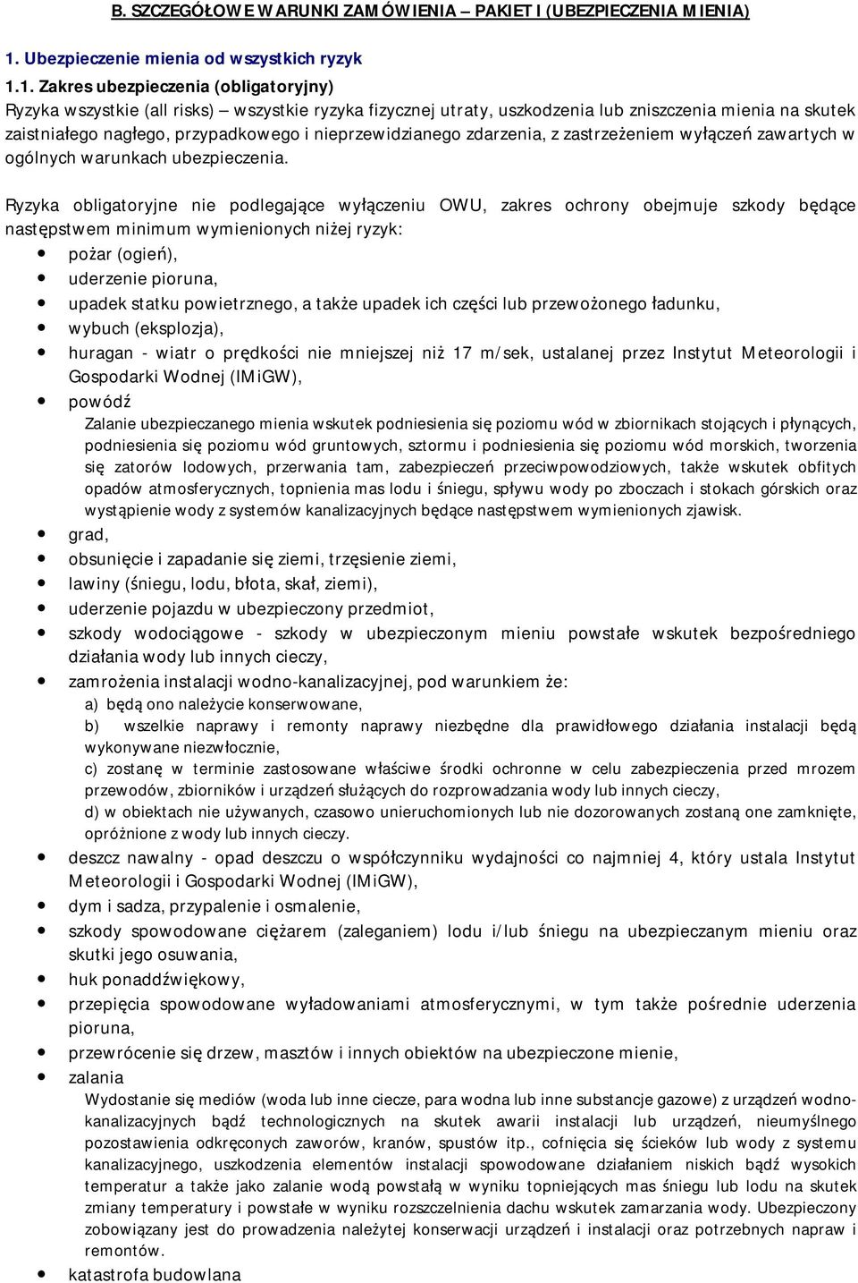 1. Zakres ubezpieczenia (obligatoryjny) Ryzyka wszystkie (all risks) wszystkie ryzyka fizycznej utraty, uszkodzenia lub zniszczenia mienia na skutek zaistniałego nagłego, przypadkowego i