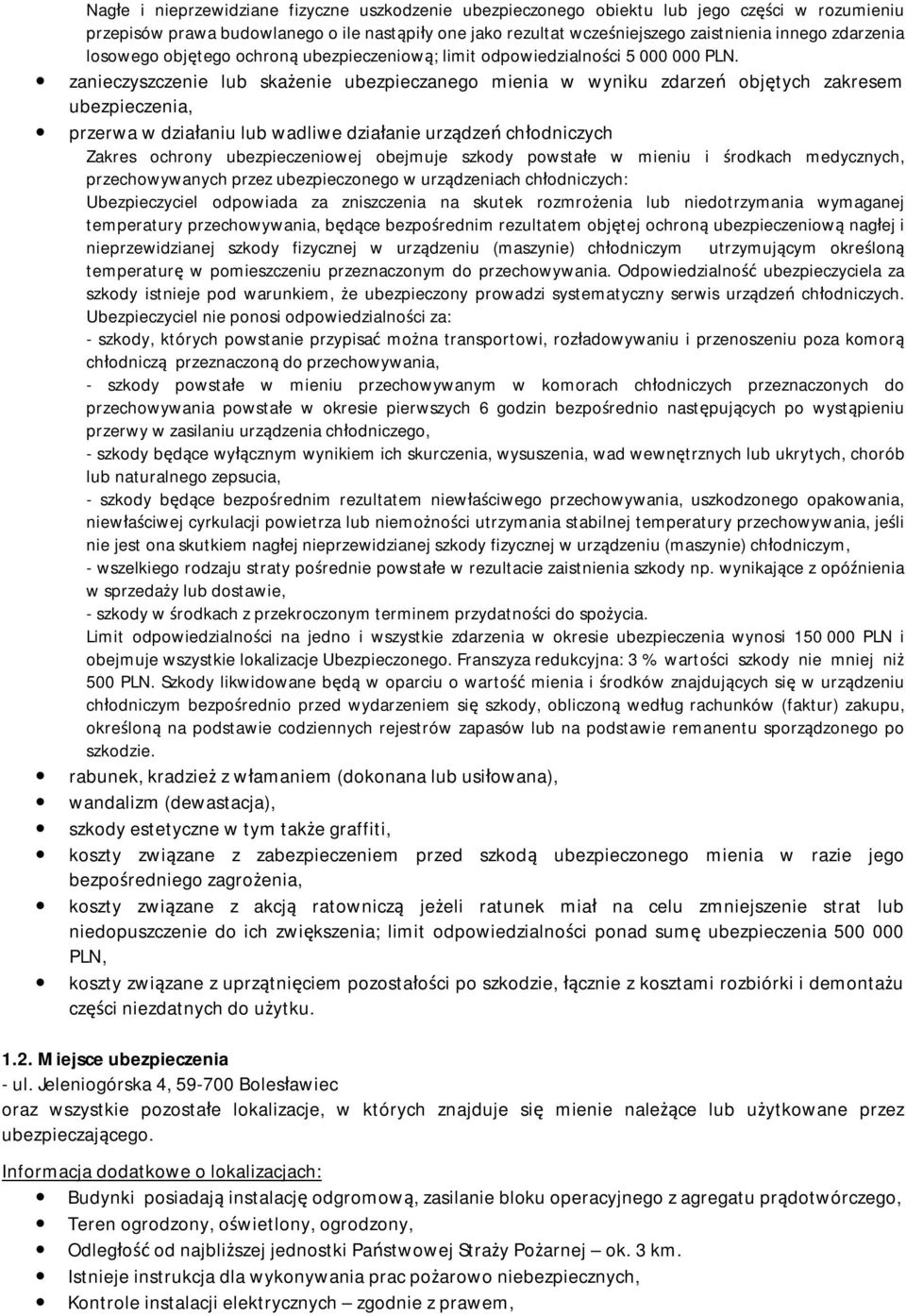 zanieczyszczenie lub skażenie ubezpieczanego mienia w wyniku zdarzeń objętych zakresem ubezpieczenia, przerwa w działaniu lub wadliwe działanie urządzeń chłodniczych Zakres ochrony ubezpieczeniowej