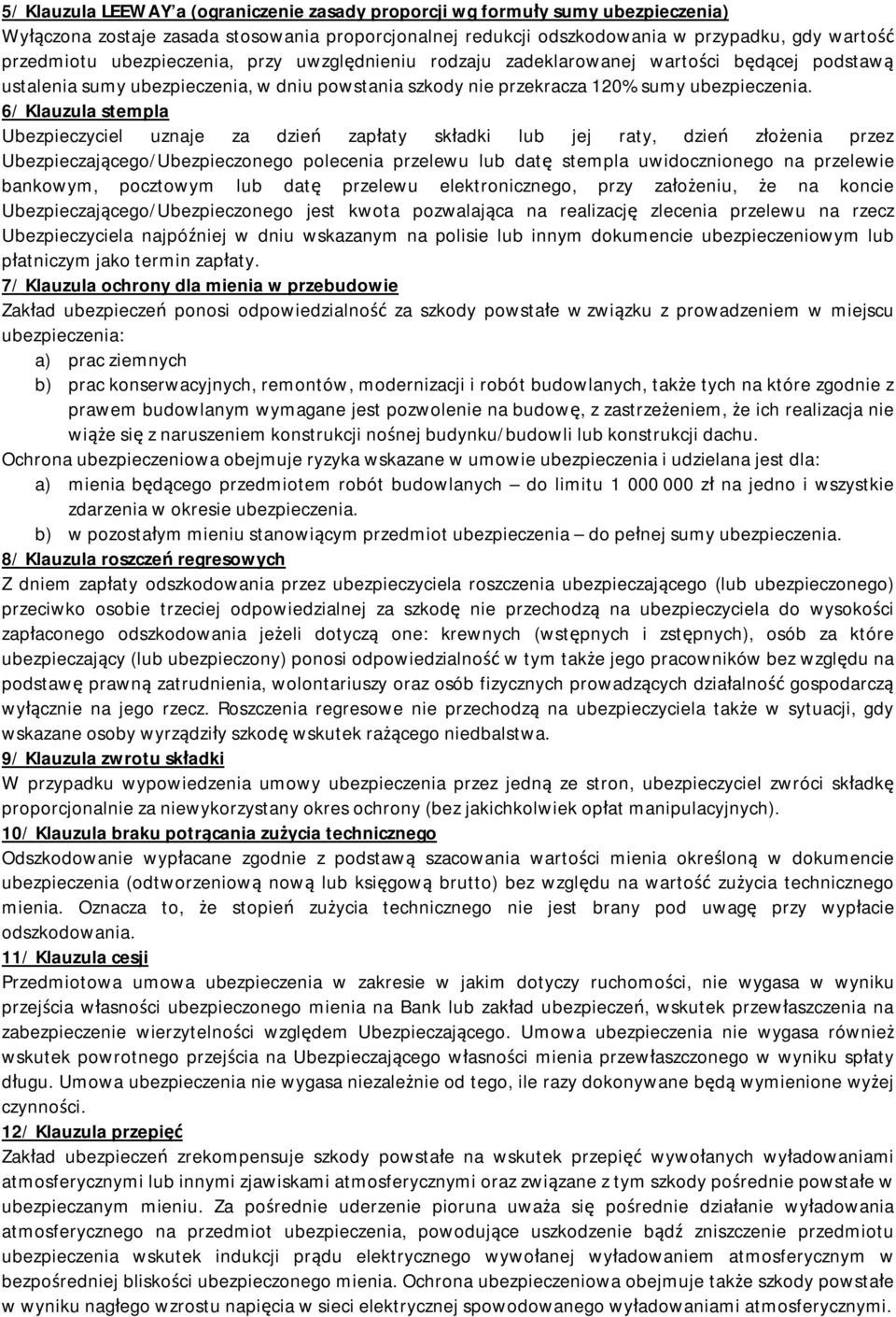 6/ Klauzula stempla Ubezpieczyciel uznaje za dzień zapłaty składki lub jej raty, dzień złożenia przez Ubezpieczającego/Ubezpieczonego polecenia przelewu lub datę stempla uwidocznionego na przelewie