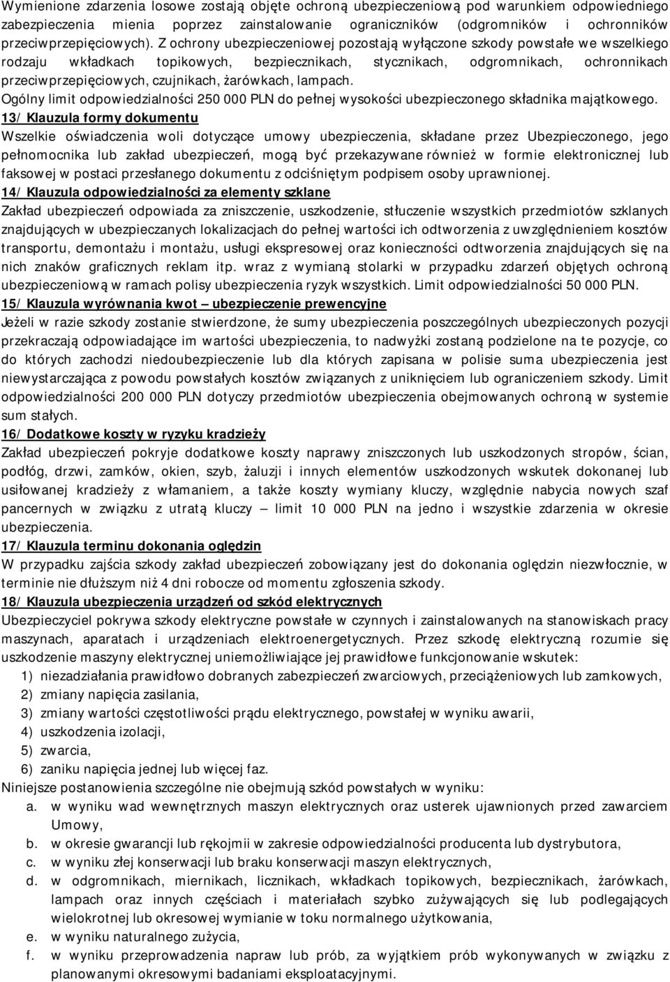 Z ochrony ubezpieczeniowej pozostają wyłączone szkody powstałe we wszelkiego rodzaju wkładkach topikowych, bezpiecznikach, stycznikach, odgromnikach, ochronnikach przeciwprzepięciowych, czujnikach,