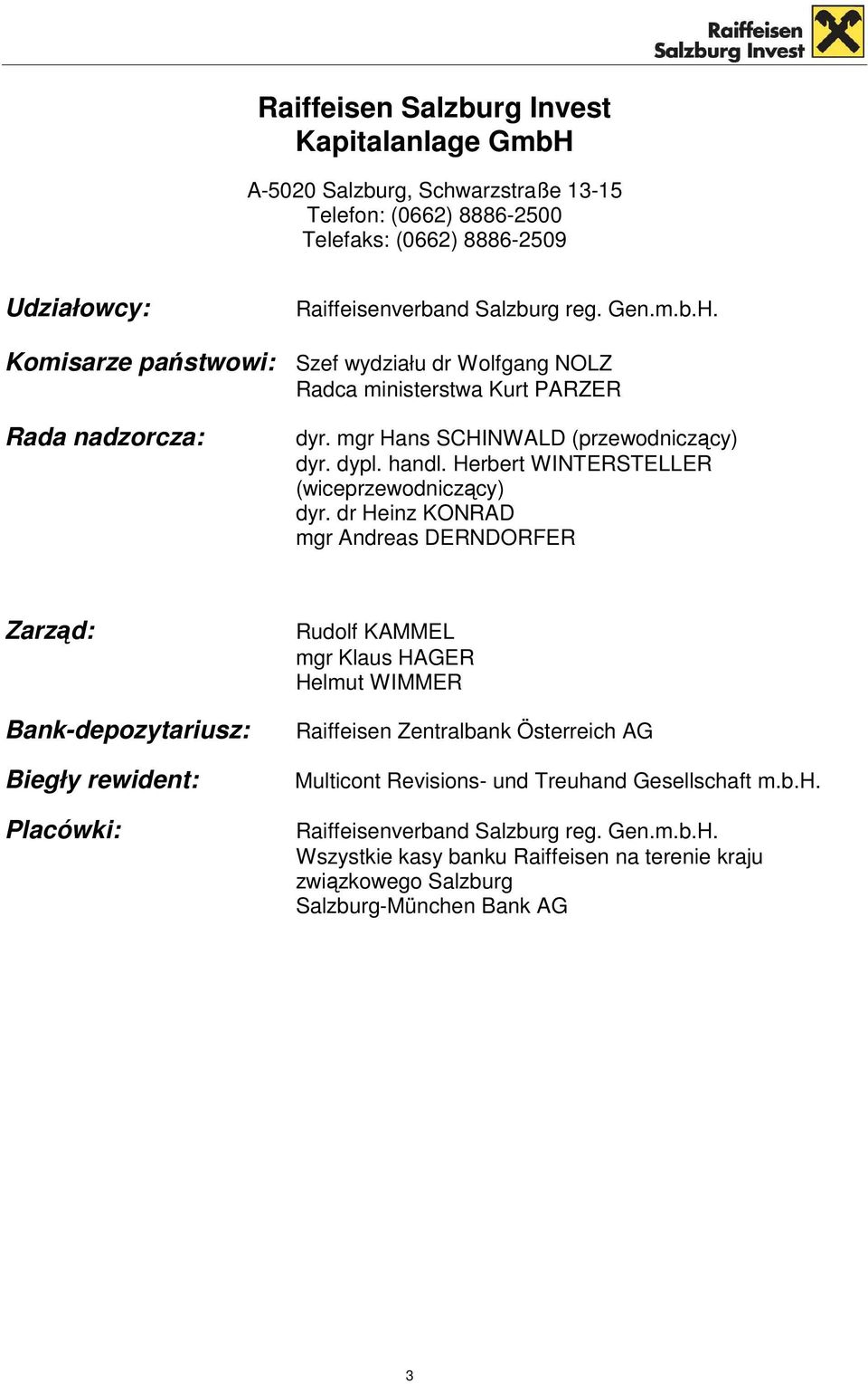 dr Heinz KONRAD mgr Andreas DERNDORFER Zarząd: Bank-depozytariusz: Biegły rewident: Placówki: Rudolf KAMMEL mgr Klaus HAGER Helmut WIMMER Raiffeisen Zentralbank Österreich AG Multicont
