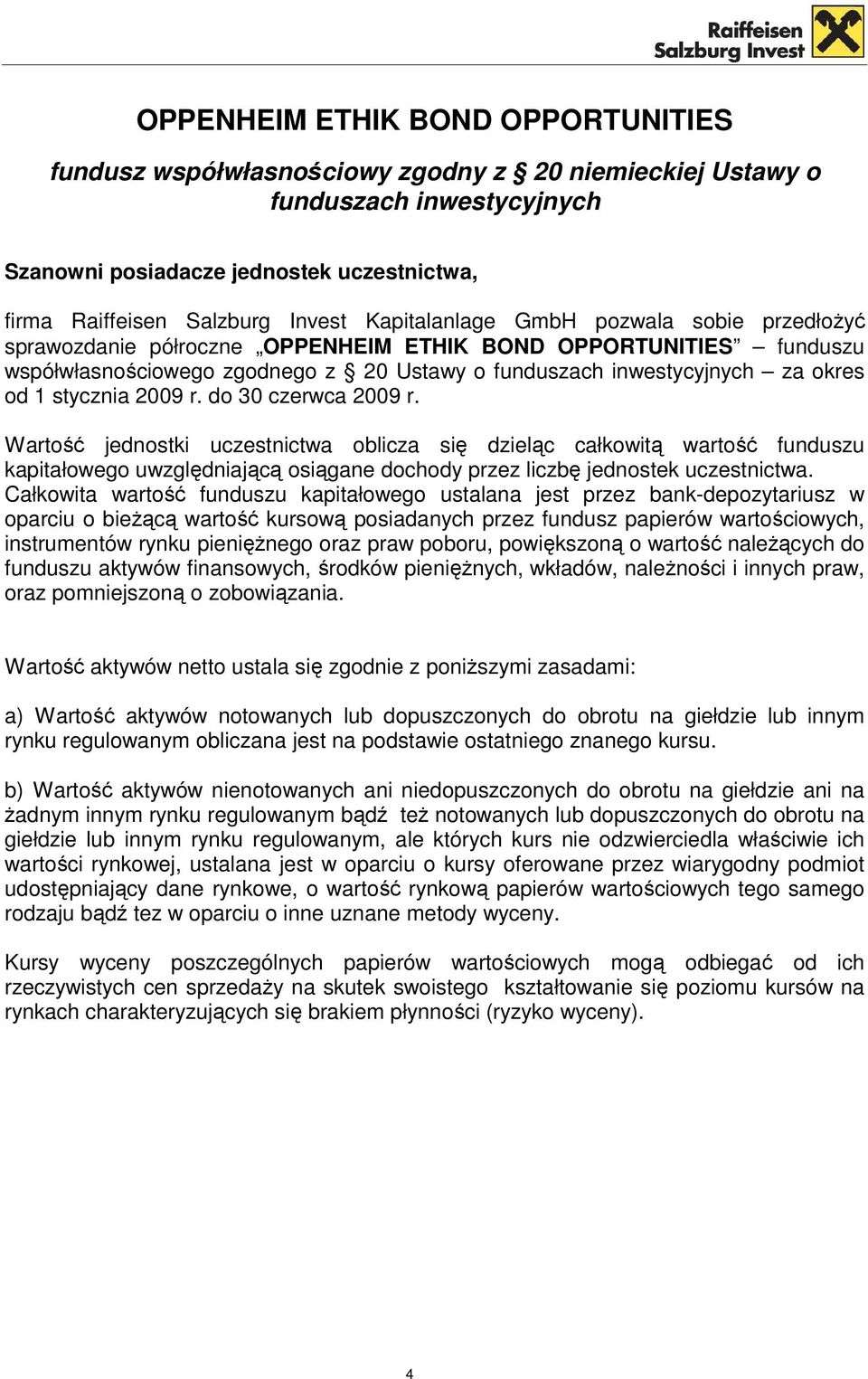 stycznia 2009 r. do 30 czerwca 2009 r. Wartość jednostki uczestnictwa oblicza się dzieląc całkowitą wartość funduszu kapitałowego uwzględniającą osiągane dochody przez liczbę jednostek uczestnictwa.