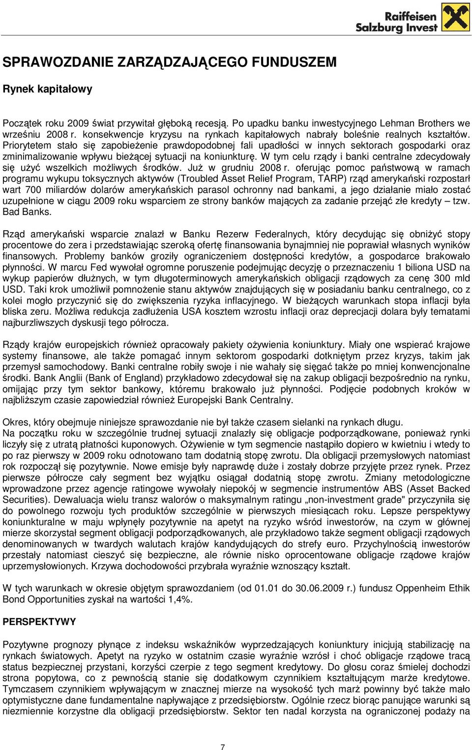 Priorytetem stało się zapobieŝenie prawdopodobnej fali upadłości w innych sektorach gospodarki oraz zminimalizowanie wpływu bieŝącej sytuacji na koniunkturę.