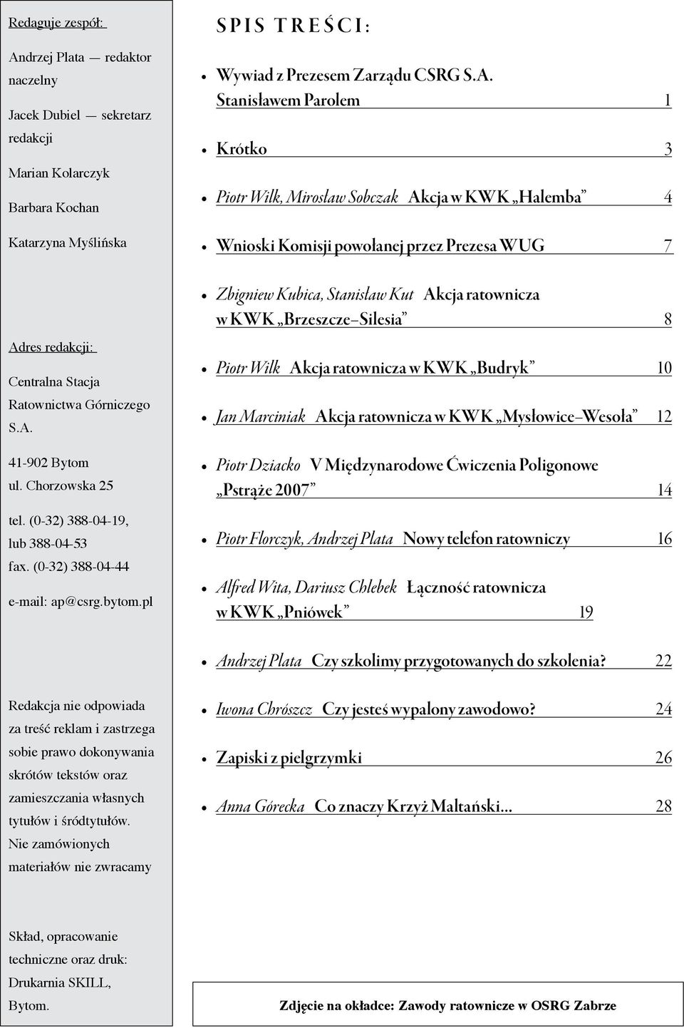 Stanisławem Parolem 1 Krótko 3 Piotr Wilk, Mirosław Sobczak Akcja w KWK Halemba 4 Wnioski Komisji powołanej przez Prezesa WUG 7 Zbigniew Kubica, Stanisław Kut Akcja ratownicza w KWK Brzeszcze Silesia