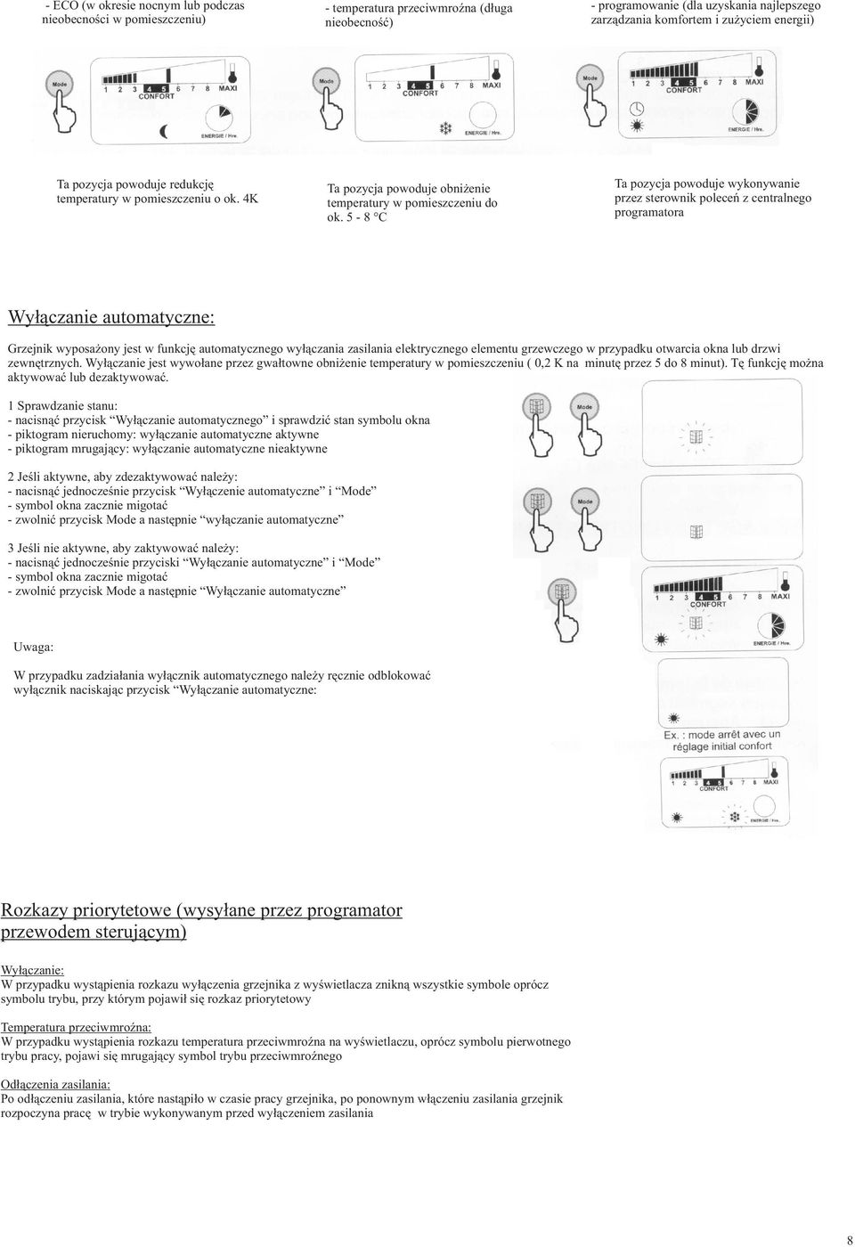5-8 C Ta pozycja powoduje wykonywanie przez sterownik poleceñ z centralnego programatora Wy³¹czanie automatyczne: Grzejnik wyposa ony jest w funkcjê automatycznego wy³¹czania zasilania elektrycznego