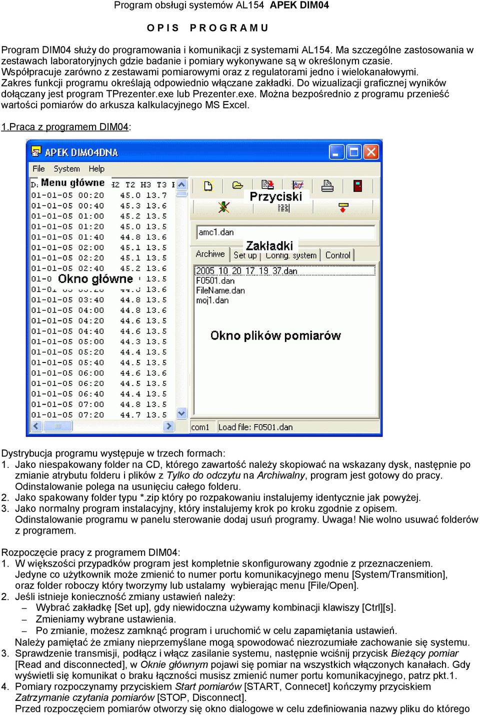 Współpracuje zarówno z zestawami pomiarowymi oraz z regulatorami jedno i wielokanałowymi. Zakres funkcji programu określają odpowiednio włączane zakładki.