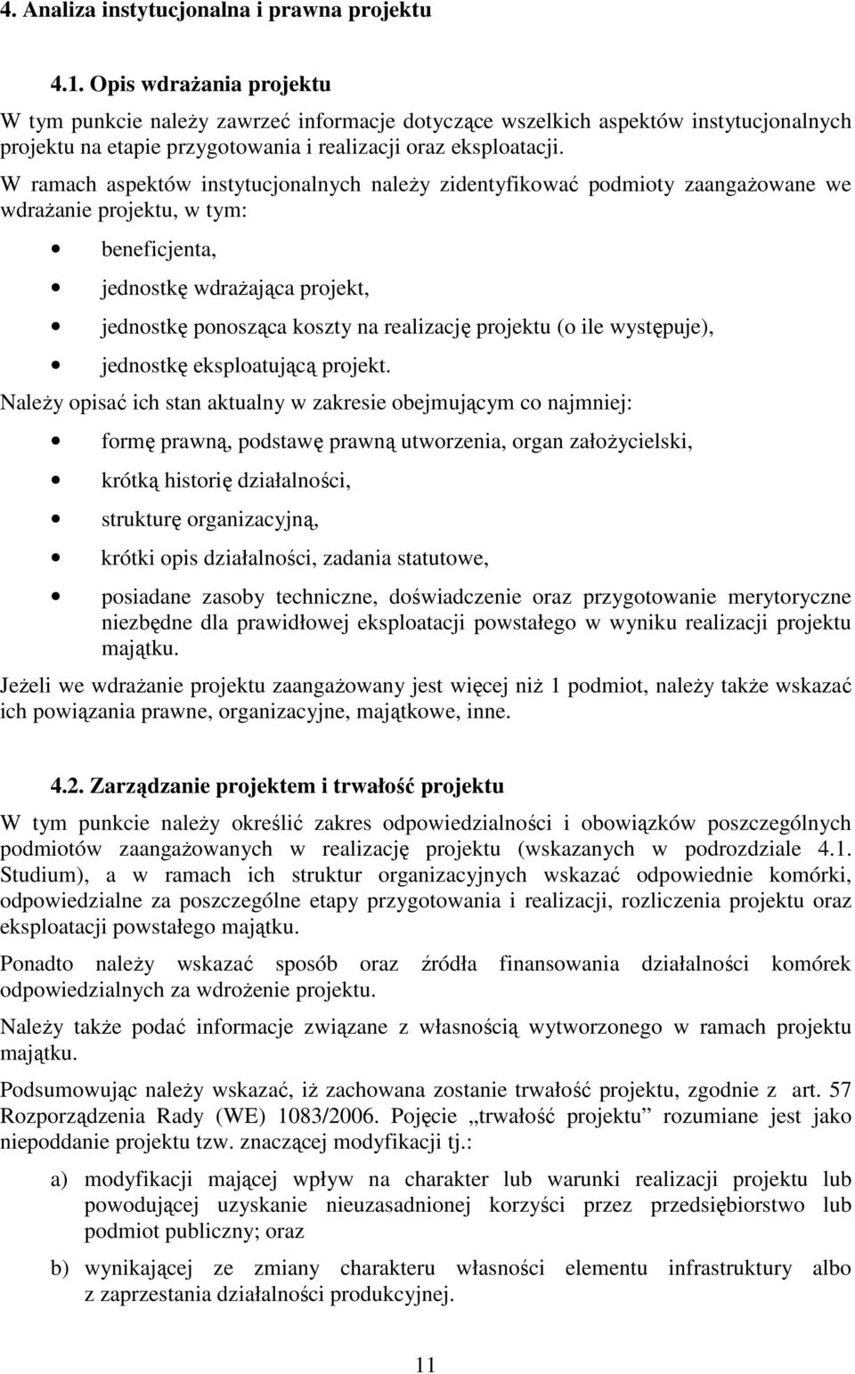W ramach aspektów instytucjonalnych naleŝy zidentyfikować podmioty zaangaŝowane we wdraŝanie projektu, w tym: beneficjenta, jednostkę wdraŝająca projekt, jednostkę ponosząca koszty na realizację