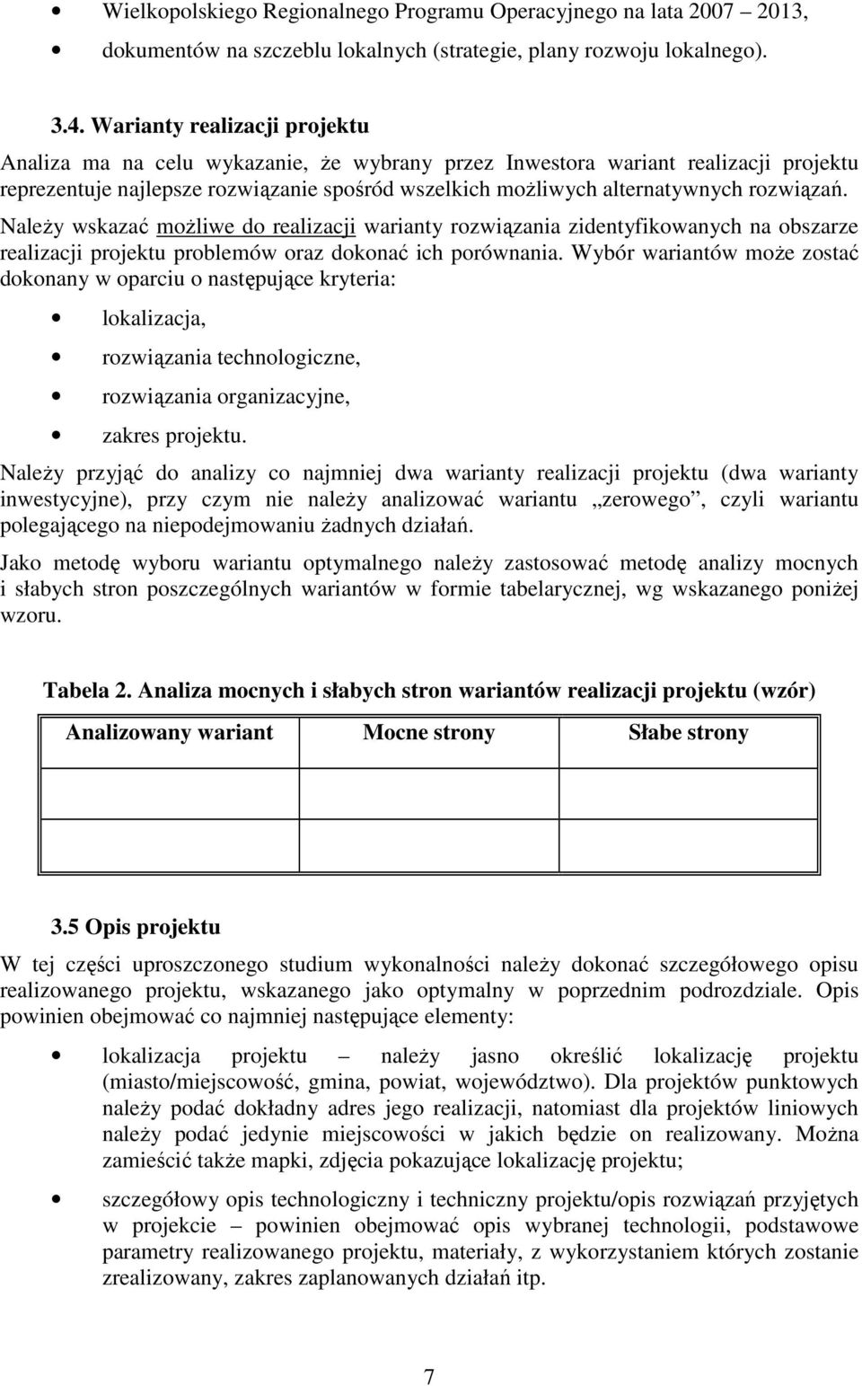 rozwiązań. NaleŜy wskazać moŝliwe do realizacji warianty rozwiązania zidentyfikowanych na obszarze realizacji projektu problemów oraz dokonać ich porównania.