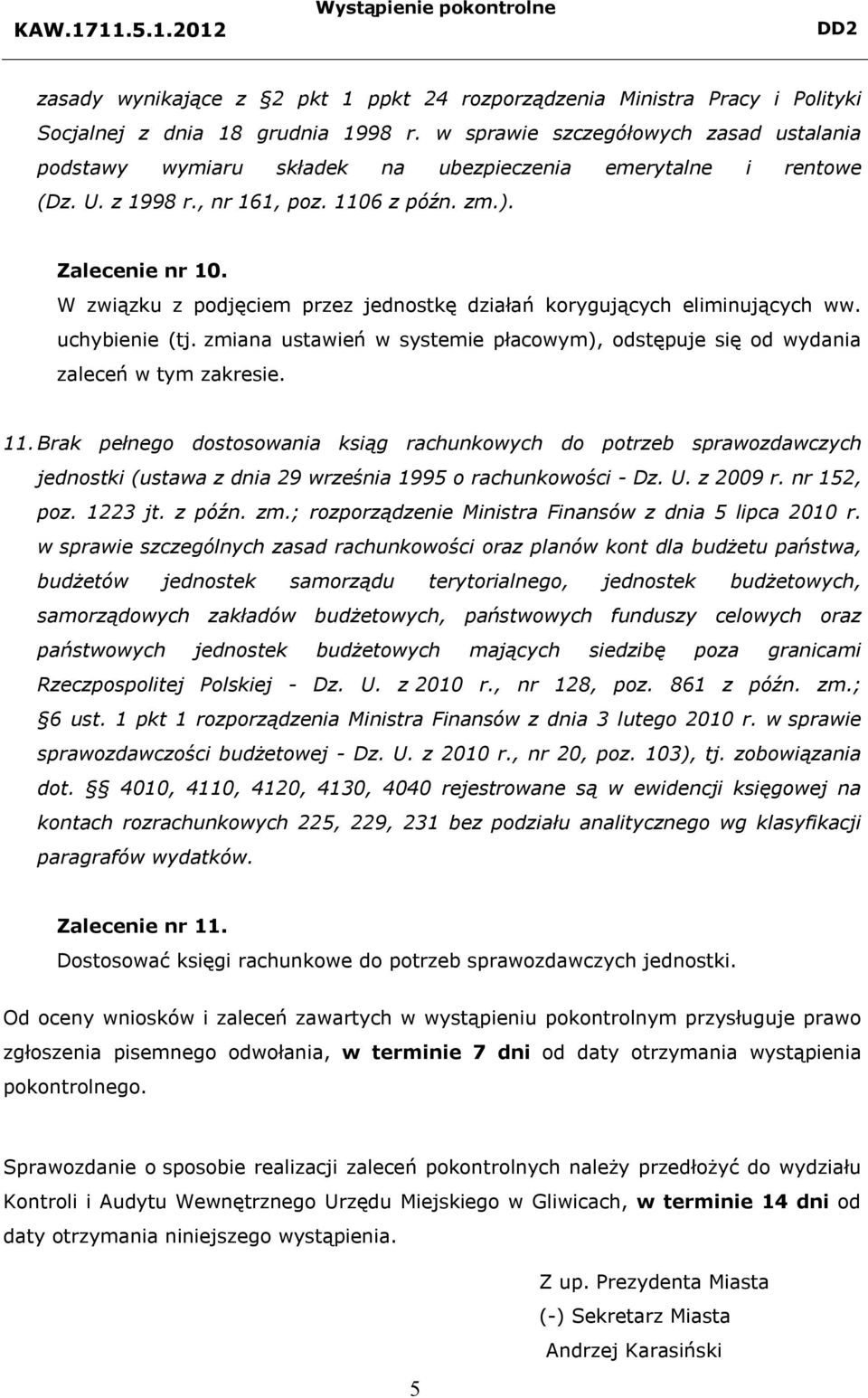 W związku z podjęciem przez jednostkę działań korygujących eliminujących ww. uchybienie (tj. zmiana ustawień w systemie płacowym), odstępuje się od wydania zaleceń w tym zakresie. 11.