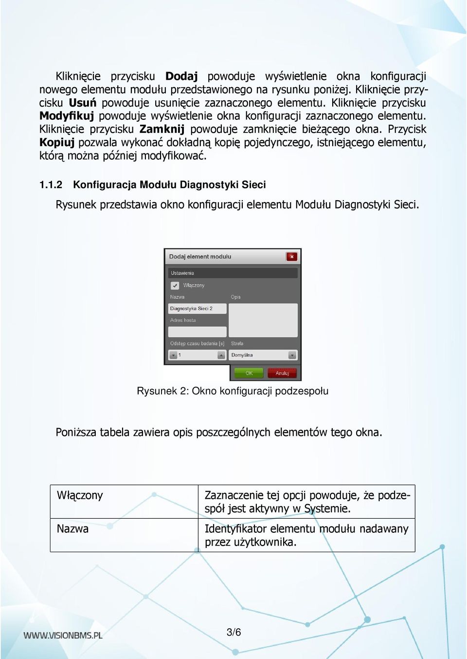 Przycisk Kopiuj pozwala wykonać dokładną kopię pojedynczego, istniejącego elementu, którą można później modyfikować. 1.