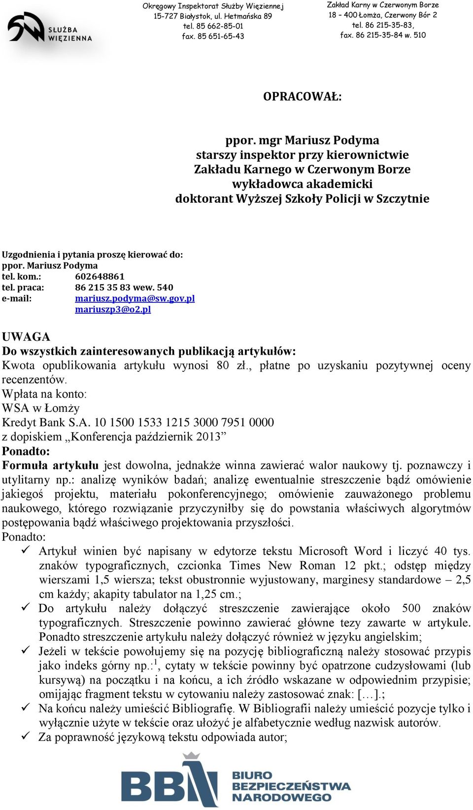 ppor. Mariusz Podyma tel. kom.: 602648861 tel. praca: 86 215 35 83 wew. 540 e-mail: mariusz.podyma@sw.gov.pl mariuszp3@o2.