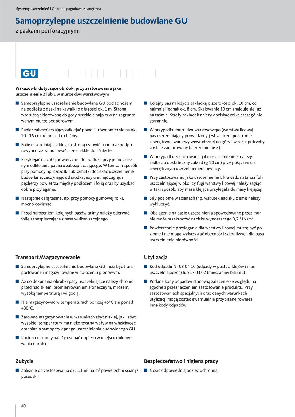 Folię uszczelniającą klejącą stroną ustawić na murze podporowym oraz zamocować przez lekkie dociśnięcie.