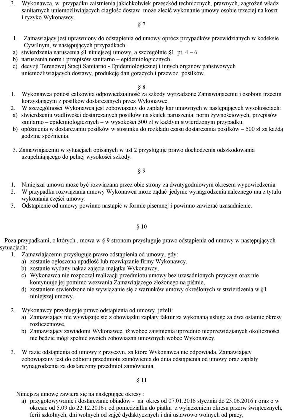 Zamawiający jest uprawniony do odstąpienia od umowy oprócz przypadków przewidzianych w kodeksie Cywilnym, w następujących przypadkach: a) stwierdzenia naruszenia 1 niniejszej umowy, a szczególnie 1