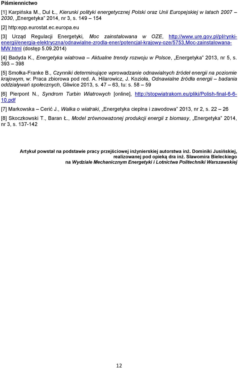 html (dostęp 5.09.2014) [4] Badyda K., Energetyka wiatrowa Aktualne trendy rozwoju w Polsce, Energetyka 2013, nr 5, s. 393 398 [5] Smołka-Franke B.