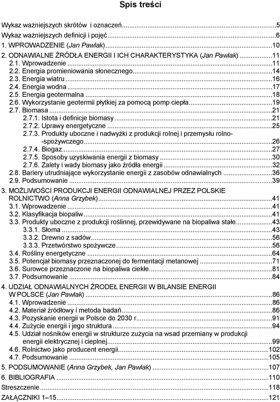..19 2.7. Biomasa...21 2.7.1. Istota i definicje biomasy...21 2.7.2. Uprawy energetyczne...25 2.7.3. Produkty uboczne i nadwyżki z produkcji rolnej i przemysłu rolno- -spożywczego...26 2.7.4. Biogaz.