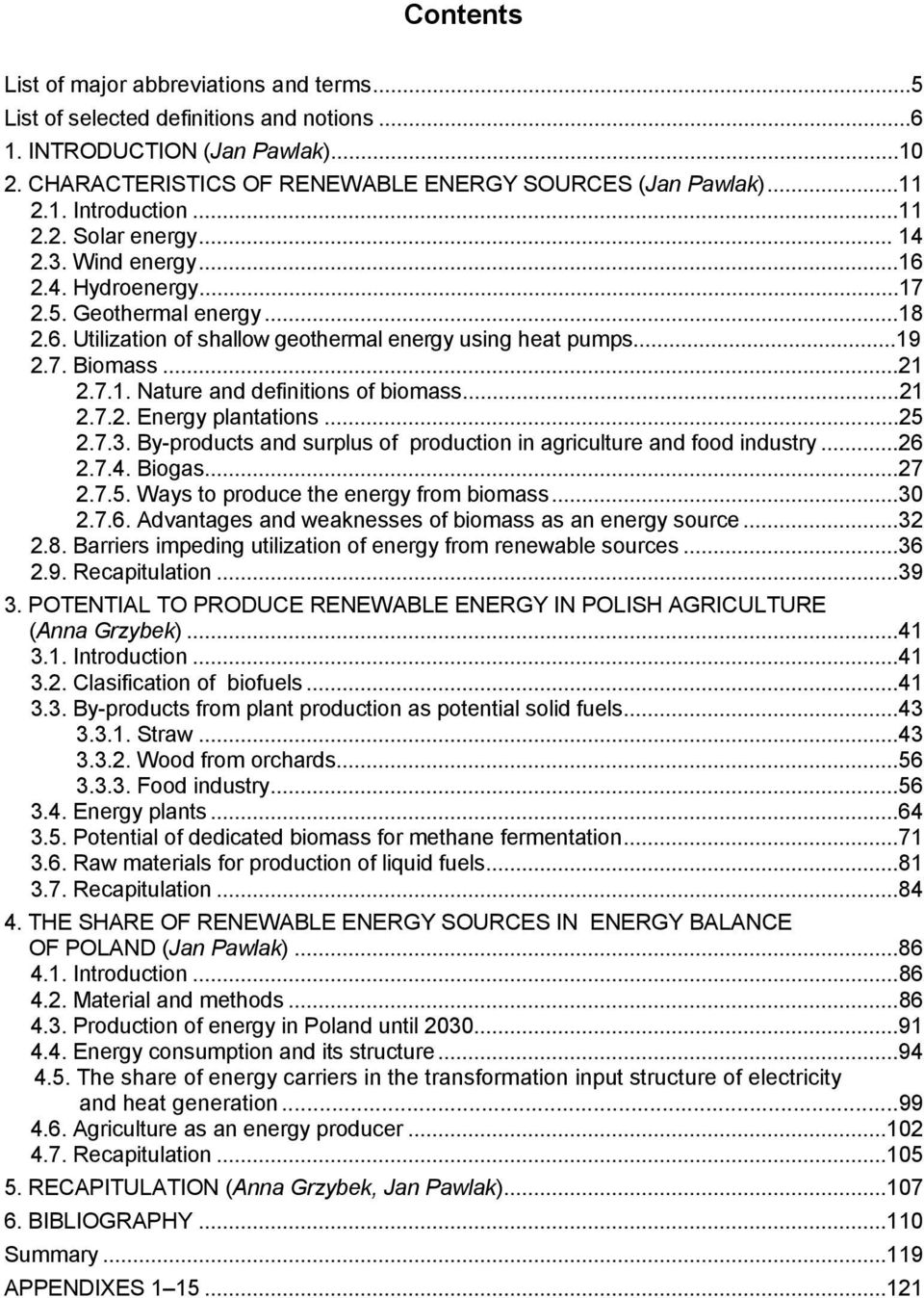 ..21 2.7.2. Energy plantations...25 2.7.3. By-products and surplus of production in agriculture and food industry...26 2.7.4. Biogas...27 2.7.5. Ways to produce the energy from biomass...30 2.7.6. Advantages and weaknesses of biomass as an energy source.