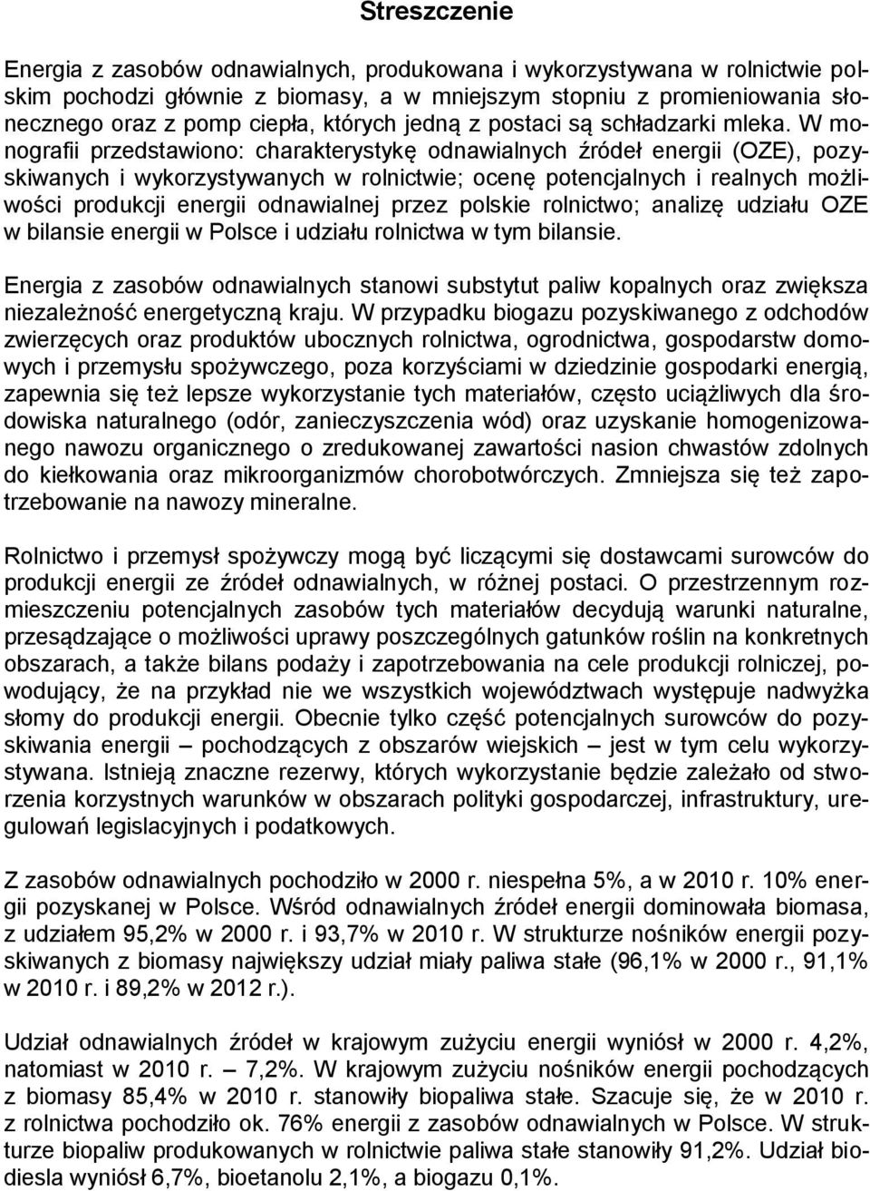 W monografii przedstawiono: charakterystykę odnawialnych źródeł energii (OZE), pozyskiwanych i wykorzystywanych w rolnictwie; ocenę potencjalnych i realnych możliwości produkcji energii odnawialnej
