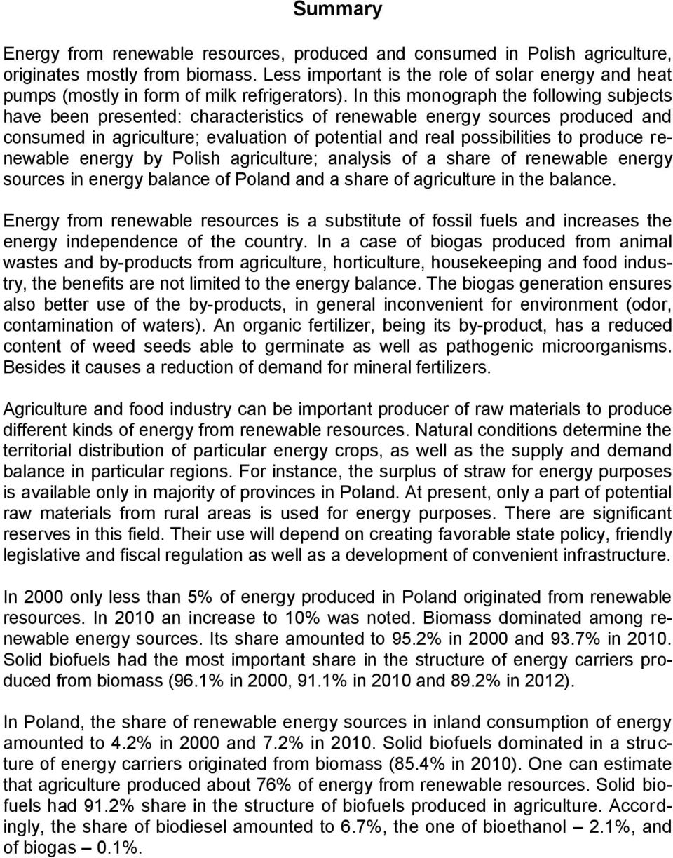In this monograph the following subjects have been presented: characteristics of renewable energy sources produced and consumed in agriculture; evaluation of potential and real possibilities to