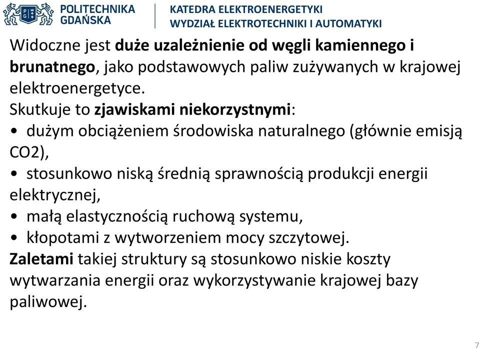 Skutkuje to zjawiskami niekorzystnymi: dużym obciążeniem środowiska naturalnego (głównie emisją CO2), stosunkowo niską