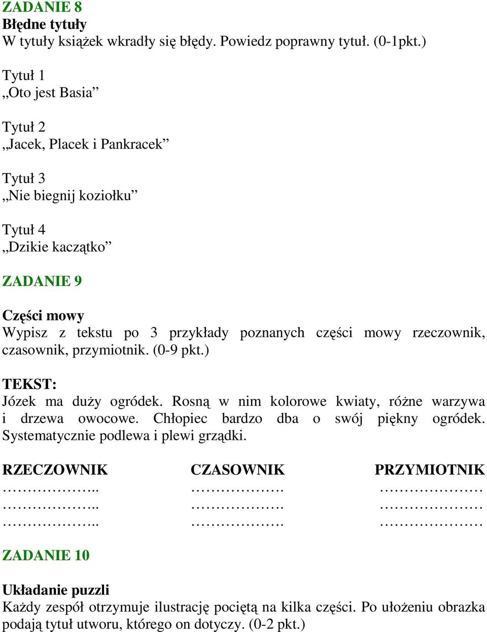 części mowy rzeczownik, czasownik, przymiotnik. (0-9 pkt.) TEKST: Józek ma duŝy ogródek. Rosną w nim kolorowe kwiaty, róŝne warzywa i drzewa owocowe.
