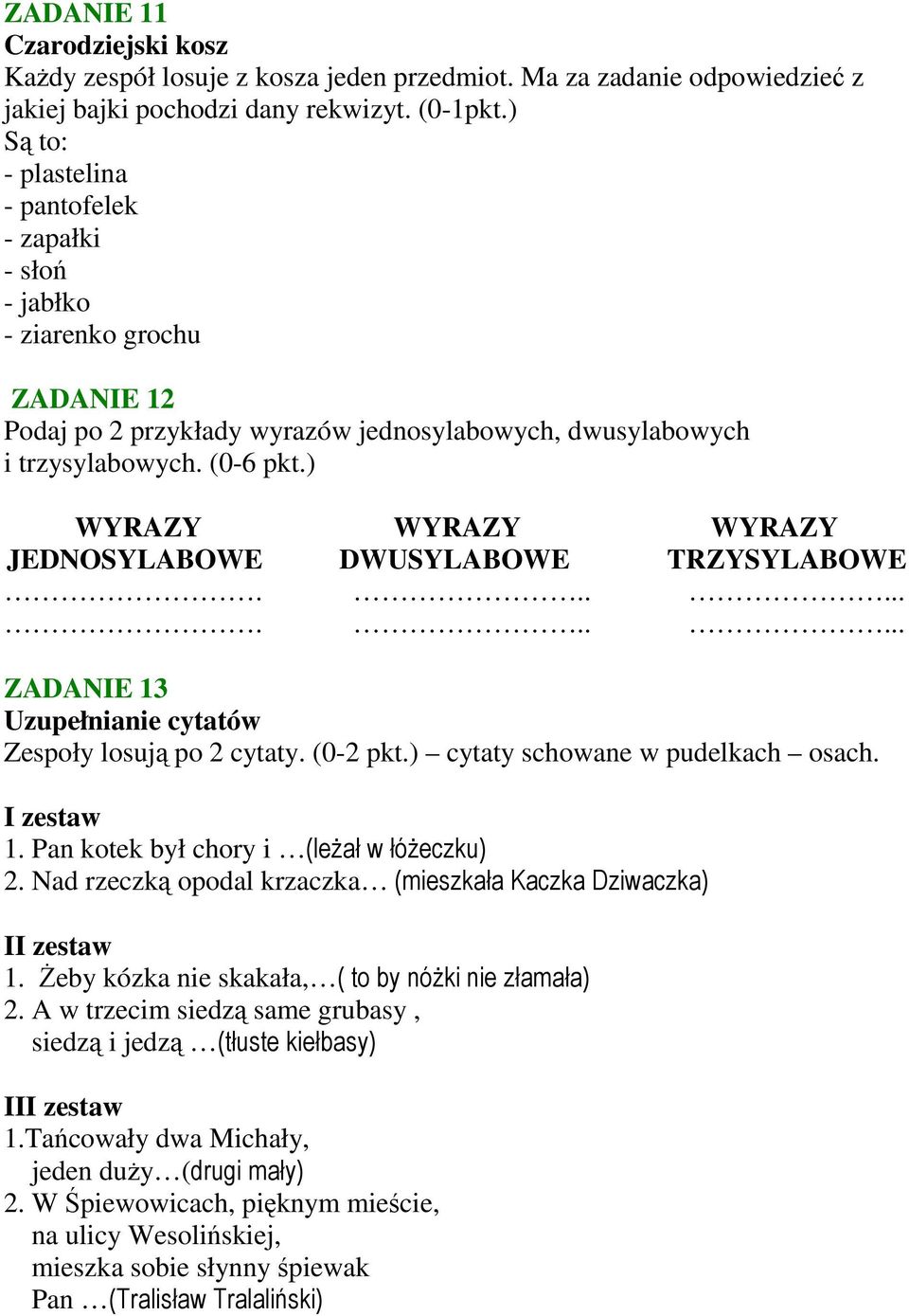) WYRAZY WYRAZY WYRAZY JEDNOSYLABOWE DWUSYLABOWE TRZYSYLABOWE............ ZADANIE 13 Uzupełnianie cytatów Zespoły losują po 2 cytaty. (0-2 pkt.) cytaty schowane w pudelkach osach. I zestaw 1.