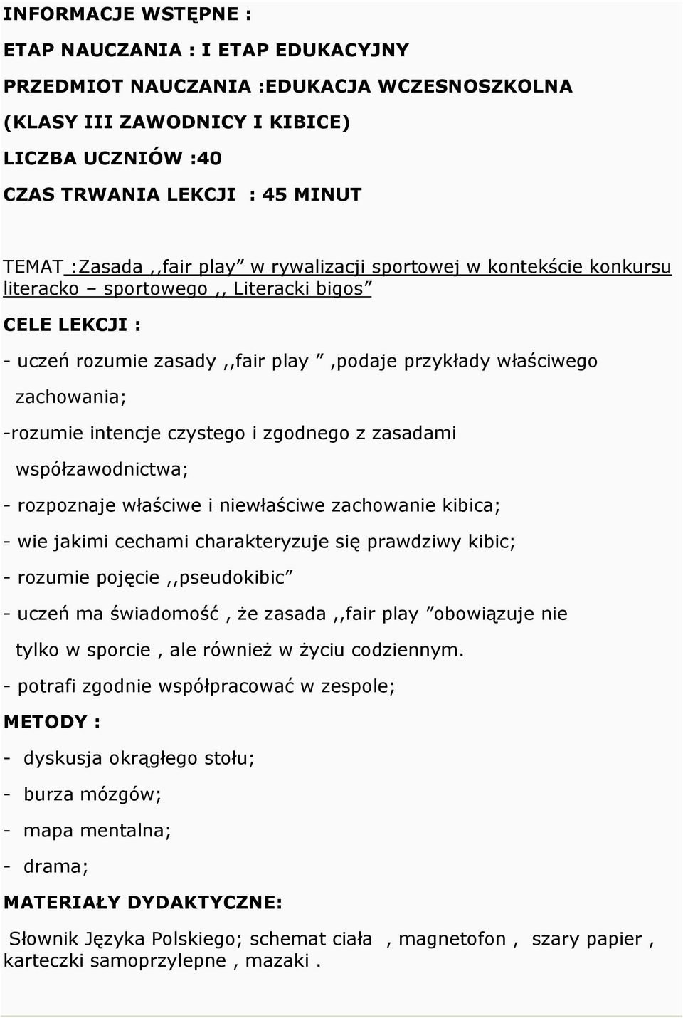 -rozumie intencje czystego i zgodnego z zasadami współzawodnictwa; - rozpoznaje właściwe i niewłaściwe zachowanie kibica; - wie jakimi cechami charakteryzuje się prawdziwy kibic; - rozumie