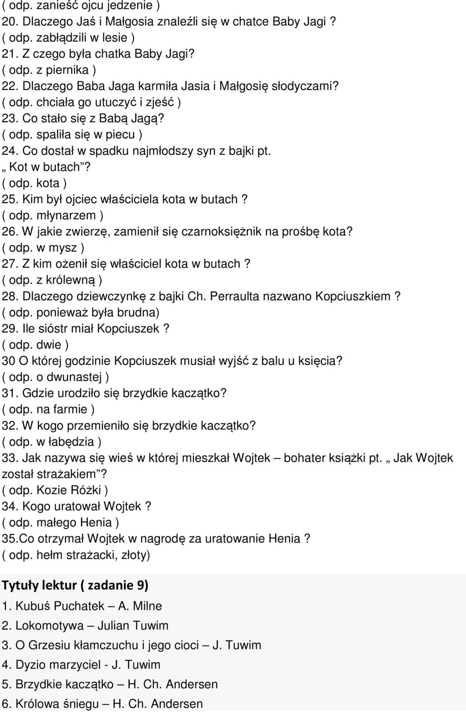 Kot w butach? ( odp. kota ) 25. Kim był ojciec właściciela kota w butach? ( odp. młynarzem ) 26. W jakie zwierzę, zamienił się czarnoksiężnik na prośbę kota? ( odp. w mysz ) 27.