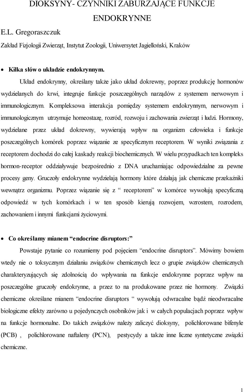 Kompleksowa interakcja pomiędzy systemem endokrynnym, nerwowym i immunologicznym utrzymuje homeostazę, rozród, rozwoju i zachowania zwierząt i ludzi.