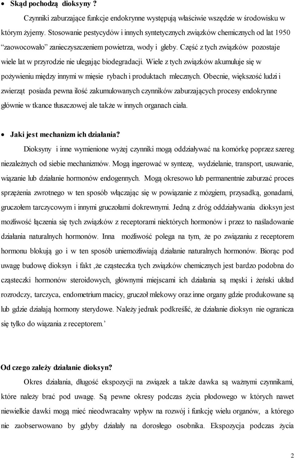 Część z tych związków pozostaje wiele lat w przyrodzie nie ulegając biodegradacji. Wiele z tych związków akumuluje się w pożywieniu między innymi w mięsie rybach i produktach mlecznych.