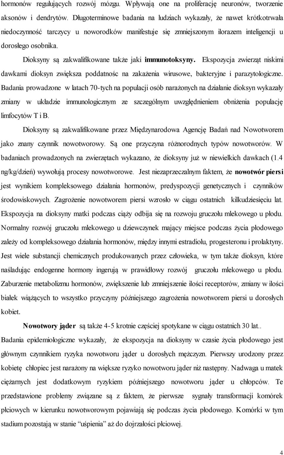 Dioksyny są zakwalifikowane także jaki immunotoksyny. Ekspozycja zwierząt niskimi dawkami dioksyn zwiększa poddatnośc na zakażenia wirusowe, bakteryjne i parazytologiczne.