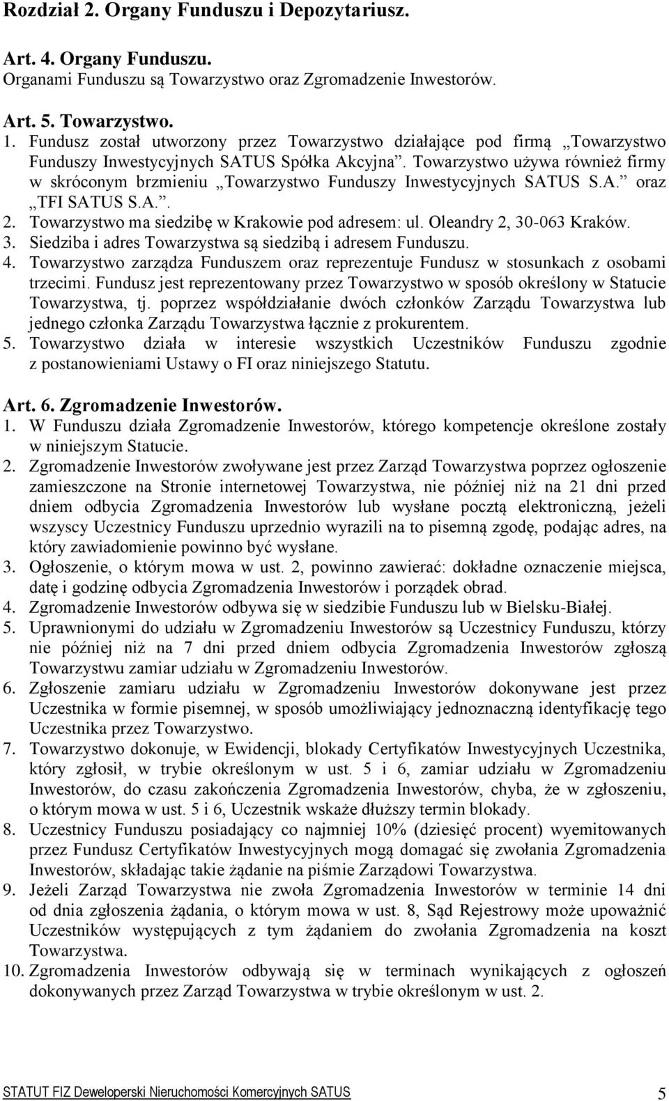 Towarzystwo używa również firmy w skróconym brzmieniu Towarzystwo Funduszy Inwestycyjnych SATUS S.A. oraz TFI SATUS S.A.. 2. Towarzystwo ma siedzibę w Krakowie pod adresem: ul.