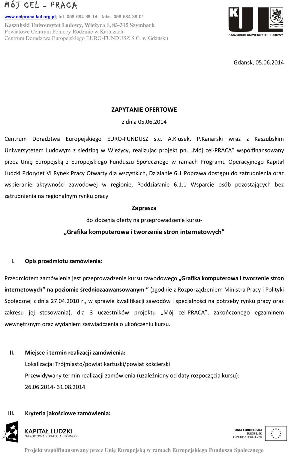 Mój cel-praca współfinansowany przez Unię Europejską z Europejskiego Funduszu Społecznego w ramach Programu Operacyjnego Kapitał Ludzki Priorytet VI Rynek Pracy Otwarty dla wszystkich, Działanie 6.