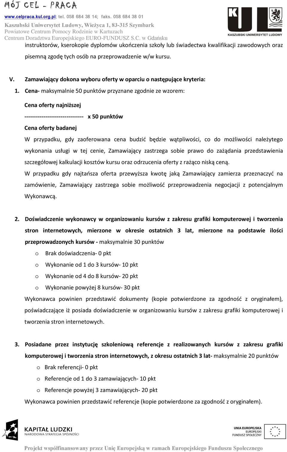 Cena- maksymalnie 50 punktów przyznane zgodnie ze wzorem: Cena oferty najniższej ------------------------------- x 50 punktów Cena oferty badanej W przypadku, gdy zaoferowana cena budzić będzie